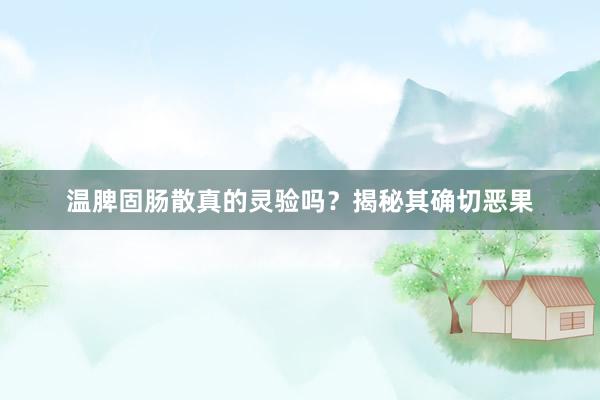 温脾固肠散真的灵验吗？揭秘其确切恶果