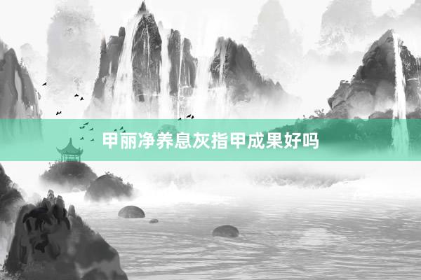 甲丽净养息灰指甲成果好吗